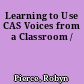 Learning to Use CAS Voices from a Classroom /