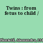 Twins : from fetus to child /