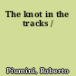 The knot in the tracks /