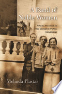 A band of noble women : racial politics in the women's peace movement /