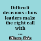 Difficult decisions : how leaders make the right call with insight, integrity, and empathy /
