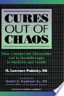 Cures out of chaos : how unexpected discoveries led to breakthroughs in medicine and health /