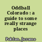 Oddball Colorado : a guide to some really strange places /