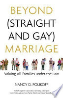 Beyond straight and gay marriage : valuing all families under the law /
