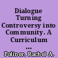 Dialogue Turning Controversy into Community. A Curriculum for Secondary Schools. Helping Students Communicate through Dialogue Rather Than Debate, in Preparation for Building Stronger Communities in Our Diverse World. Field Test Version /