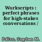 Workscripts : perfect phrases for high-stakes conversations /