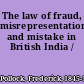 The law of fraud, misrepresentation and mistake in British India /