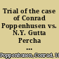 Trial of the case of Conrad Poppenhusen vs. N.Y. Gutta Percha Comb Co action for infringement of letters patent granted to L. Otto P. Meyer, on the 20th of Dec., 1853, and the 4th of April, 1854 : containing the testimony given on both sides, the charge of his honor Judge Ingersoll, and the verdict of the jury, and also the opinion of Judge Ingersoll upon a motion for an injunction against the N.Y. Gutta Percha Comb Co.