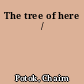 The tree of here /