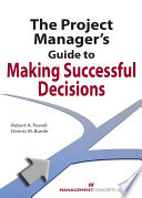 The Project Manager's Guide to Making Successful Decisions.