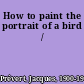 How to paint the portrait of a bird /