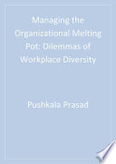 Managing the Organizational Melting Pot : Dilemmas of Workplace Diversity.