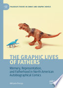 The Graphic Lives of Fathers Memory, Representation, and Fatherhood in North American Autobiographical Comics.