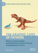 The graphic lives of fathers : memory, representation, and fatherhood in North American autobiographical comics /