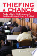 Thiefing a chance factory work, illicit labor, and neoliberal subjectivities in Trinidad /