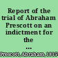 Report of the trial of Abraham Prescott on an indictment for the murder of Mrs. Sally Cochran : before the Court of Common Pleas, holden at Concord in the county of Merrimack on the first Tuesday of September, A.D. 1834.