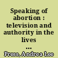 Speaking of abortion : television and authority in the lives of women /