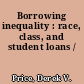 Borrowing inequality : race, class, and student loans /