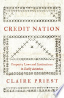 Credit nation : property laws and legal institutions in early America /