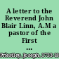A letter to the Reverend John Blair Linn, A.M a pastor of the First Presbyterian Congregation in the city of Philadelphia : in defence of the pamphlet, entitled, Socrates and Jesus compared /