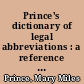Prince's dictionary of legal abbreviations : a reference guide for attorneys, legal secretaries, paralegals, and law students.