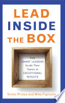 Lead inside the box : how smart leaders guide their teams to exceptional results /