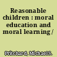 Reasonable children : moral education and moral learning /