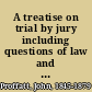 A treatise on trial by jury including questions of law and fact : with an introductory chapter on the origin and history of jury trial /