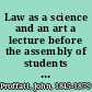 Law as a science and an art a lecture before the assembly of students of the California State University, April 12th, 1878 /