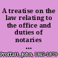 A treatise on the law relating to the office and duties of notaries public throughout the United States with forms of affidavits, acknowledgments, conveyances, depositions, protests and legal instruments /