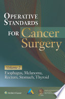 Operative Standards for Cancer Surgery : Volume II: Esophagus, Melanoma, Rectum, Stomach, Thyroid.