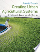 Creating urban agricultural systems : an integrated approach to design /