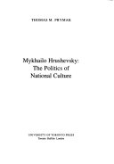 Mykhailo Hrushevsky : the politics of national culture /