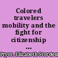 Colored travelers mobility and the fight for citizenship before the Civil War /