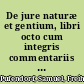 De jure naturæ et gentium, libri octo cum integris commentariis virorum clarissimorum /