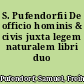 S. Pufendorfii De officio hominis & civis juxta legem naturalem libri duo