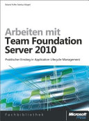 Arbeiten mit Team Foundation Server 2010 : praktischer Einstieg in Application-Lifecycle-Management /