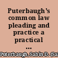 Puterbaugh's common law pleading and practice a practical treatise on the forms of common law actions, pleading and practice now in use in the state of Illinois, and wherever the system prevails /