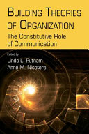Building Theories of Organization : the Constitutive Role of Communication.