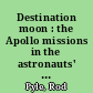 Destination moon : the Apollo missions in the astronauts' own words /