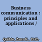 Business communication : principles and applications /