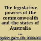 The legislative powers of the commonwealth and the states of Australia with proposed amendments /
