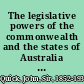The legislative powers of the commonwealth and the states of Australia : with proposed amendments /
