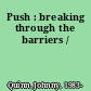 Push : breaking through the barriers /