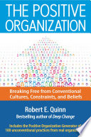 The Positive Organization : Breaking Free from Conventional Cultures, Constraints, and Beliefs.
