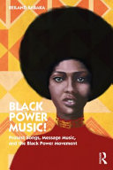 Black power music! : protest songs, message music, and the black power movement /