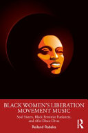 Black women's liberation movement music : Soul sisters, Black feminist funksters, and Afro-disco divas /