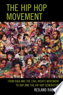 The hip hop movement from R & B and the civil rights movement to rap and the hip hop generation /