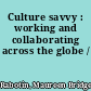 Culture savvy : working and collaborating across the globe /
