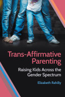 Trans-affirmative parenting : raising kids across the gender spectrum /